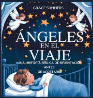 Title: ï¿½ngeles En El Viaje: Una historia bï¿½blica de orientaciï¿½n antes de acostarse, Author: Grace Summers