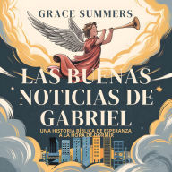 Title: Las Buenas Noticias De Gabriel: Una historia bíblica de esperanza a la hora de dormir, Author: Grace Summers