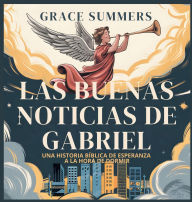 Title: Las Buenas Noticias De Gabriel: Una historia bï¿½blica de esperanza a la hora de dormir, Author: Grace Summers