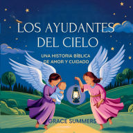 Title: Los Ayudantes Del Cielo: Una historia bï¿½blica de amor y cuidado, Author: Grace Summers