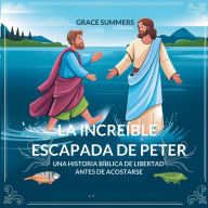 Title: La Increï¿½ble Escapada De Peter: Una historia bï¿½blica de libertad antes de acostarse, Author: Grace Summers