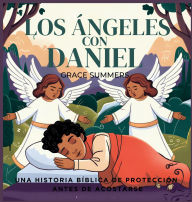 Title: Los ï¿½ngeles Con Daniel: Una historia bï¿½blica de protecciï¿½n antes de acostarse, Author: Grace Summers