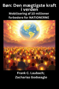 Title: Bøn - Den mægtigste kraft i verden - Mobilisering af 10 millioner forbedere for NATIONERNE, Author: Zacharias Godseagle