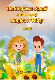Title: The Sunflower Squad And The Magic Of Sunflower Valley Part Two, Author: L.T. LAURTERA