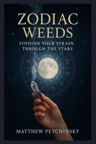 Title: Zodiac Weeds: Finding Your Strain Through the Stars, Author: Matthew Petchinsky