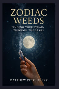 Title: Zodiac Weeds: Finding Your Strain Through the Stars, Author: Matthew Petchinsky