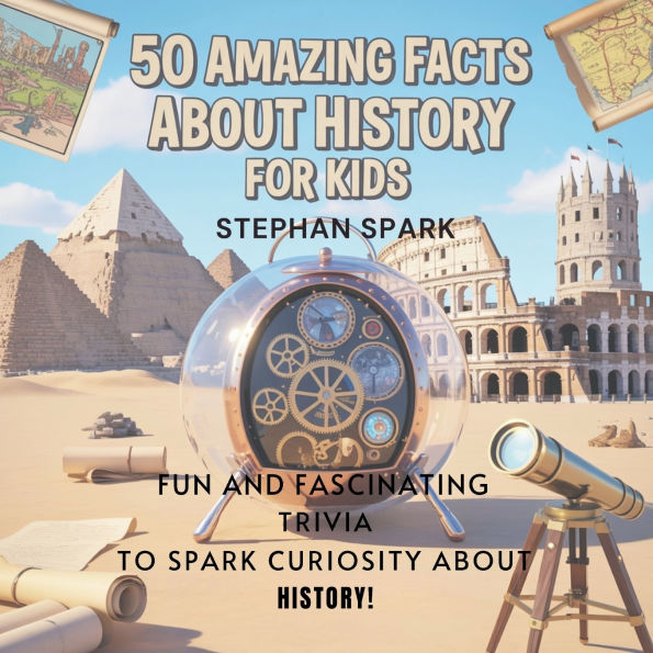 50 Amazing Facts About History for Kids: Fun and Fascinating Trivia to Spark Curiosity History!