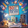 50 Amazing Facts About Inventions for Kids: Fun and Fascinating Trivia to Spark Curiosity About Inventions!