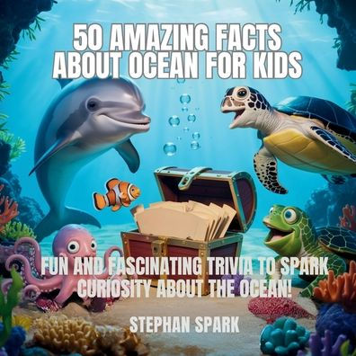 50 Amazing Facts About Ocean for Kids: Fun and Fascinating Trivia to Spark Curiosity the Ocean!