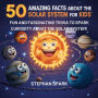 50 Amazing Facts About the Solar System for Kids: Fun and Fascinating Trivia to Spark Curiosity About the Solar System!
