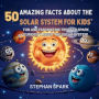 50 Amazing Facts About the Solar System for Kids: Fun and Fascinating Trivia to Spark Curiosity About the Solar System!