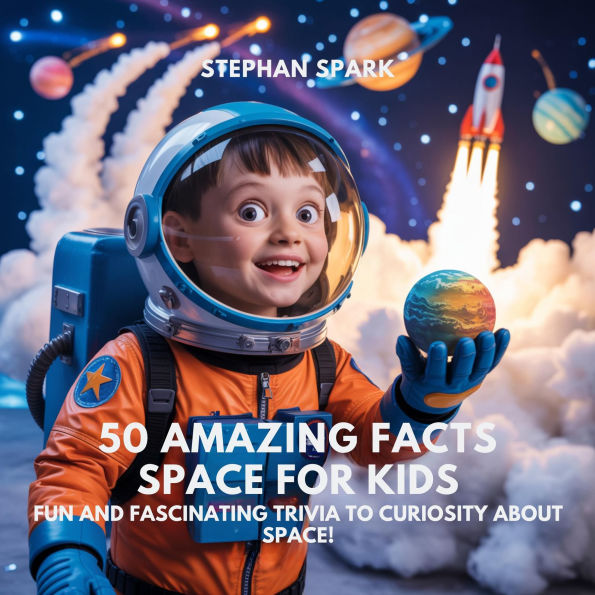 50 Amazing Facts About Space for Kids: Fun and Fascinating Trivia to Spark Curiosity About Space!