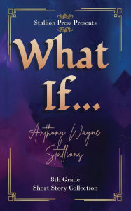 Title: What If... A Middle School Collection, Author: Anthony Wayne Stallions