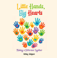 Title: Little Hands, Big Hearts: Making A Difference Together, Author: Ashley Seligson