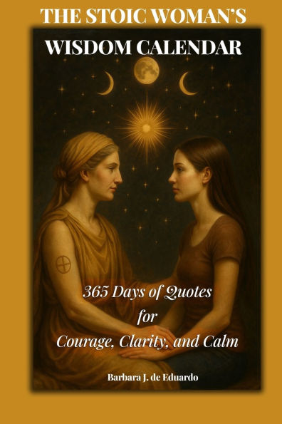 The Stoic Woman's Wisdom Calendar: 365 Days of Quotes for Courage, Clarity, and Calm