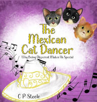 Title: The Mexican Cat Dancer: Why Being Different Makes Us Special, Author: C P Steele