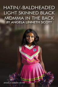 Title: Hatin' Baldheaded Light-Skinned Black Momma in the Back By Angela Linneth Scott, Author: Angela Linneth Scott