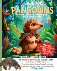 Title: The Big Book of Pangolins: Stories, Facts & Forest Fun Endangered Wildlife Heroes - Premium Classroom Edition, Author: Corey Henni