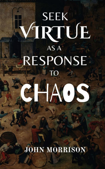 Seek Virtue as a Response to Chaos