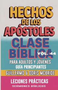 Title: Clase Bï¿½blica para Adultos y Jï¿½venes Guï¿½a Principiantes - Hechos de los Apï¿½stoles: Lecciones Prï¿½cticas, Author: Guillermo Doris McBride