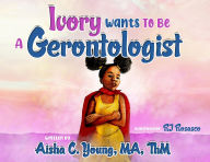 Title: Ivory Wants to Be a Gerentologist, Author: Aisha C Young