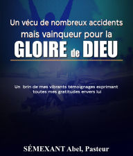 Title: Vécu de nombreux accidents, mais vainqueur pour la gloire de Dieu: Temoignages, Author: Saimexant Abel