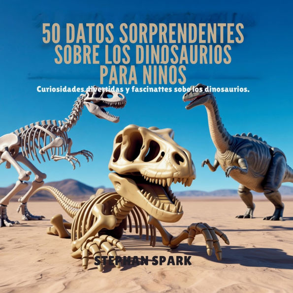 50 Datos Asombrosos Sobre Dinosaurios Para Niï¿½os: Curiosidades Divertidas Y Fascinantes Despertar La Curiosidad Por Los Dinosaurios!