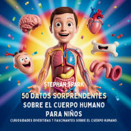 Title: 50 Datos Sorprendentes Sobre El Cuerpo Humano Para Niï¿½os: Curiosidades Divertidas Y Fascinantes Para Despertar La Curiosidad Sobre El Cuerpo Humano!, Author: Stephan Spark