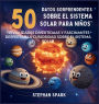 50 Datos Sorprendentes Sobre El Sistema Solar Para Niï¿½os: Curiosidades Divertidas Y Fascinantes Para Despertar La Curiosidad Sobre El Sistema Solar!
