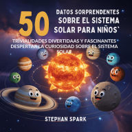 Title: 50 Datos Sorprendentes Sobre El Sistema Solar Para Niños: Curiosidades Divertidas Y Fascinantes Para Despertar La Curiosidad Sobre El Sistema Solar!, Author: Stephan Spark