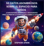 50 Datos Sorprendentes Sobre El Espacio Para Niï¿½os: Curiosidades Divertidas Y Fascinantes Para Despertar La Curiosidad Por El Espacio!