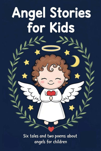 Angel Stories for Kids: Six Tales and Two Poems About Angels Children