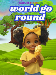Title: Colors Make The World Go Round, Author: Lisa M Riley