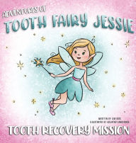 Title: Adventures Of Tooth Fairy Jessie: Tooth Recovery Mission, Author: Jim Berk