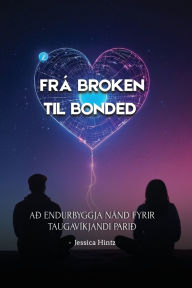 Title: Frï¿½ Broken til Bonded: Aï¿½ endurbyggja nï¿½nd fyrir taugavï¿½kjandi pariï¿½, Author: Jessica Hintz