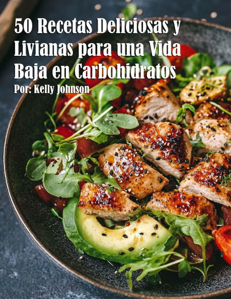50 Recetas Deliciosas y Livianas para una Vida Baja en Carbohidratos