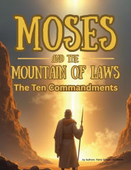 Title: Moses and the Mountain of Laws: The Ten Commandments, Author: Harry Wheat
