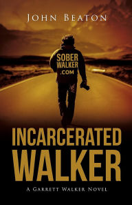 Title: Incarcerated Walker: A Garrett Walker Novel, Author: John Beaton
