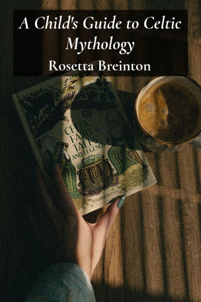 A Child's Guide to Celtic Mythology: Fairies, Myths and Legends of Celtic Lands