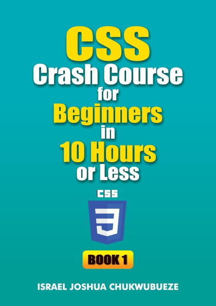 CSS Crash Course for Beginners 10 Hours or Less (Book 1)