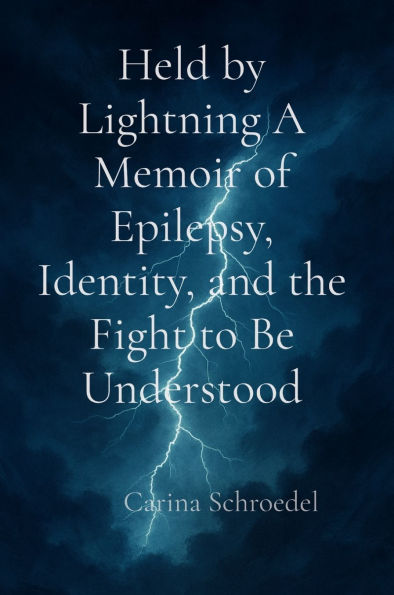 Held by Lightning A Memoir of Epilepsy, Identity, and the Fight to Be Understood