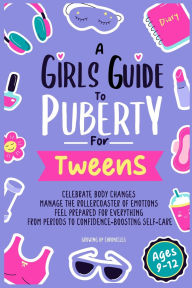 Title: A Girls Guide to Puberty for Tweens: Celebrate Your Body Changes, Manage the Rollercoaster of Emotions, and Feel Prepared for Everything from Periods to Confidence-Boosting Self-Care, Author: Growing Up Chronicles