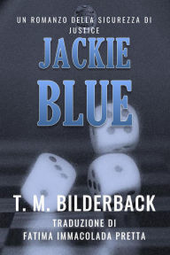 Title: Jackie Blue - Un Romanzo Della Sicurezza Di Justice, Author: T. M. Bilderback