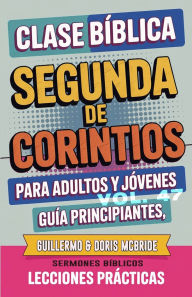 Title: Clase Bï¿½blica para Adultos y Jï¿½venes Guï¿½a Principiantes - Segunda de Corintios: Lecciones Prï¿½cticas, Author: Guillermo Doris McBride