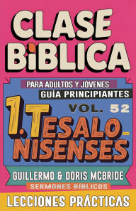 Title: Clase Bï¿½blica para Adultos y Jï¿½venes Guï¿½a Principiantes - 1 Tesalonisenses: Sermones Bï¿½blicos, Author: Guillermo Doris McBride