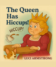 Title: The Queen Has Hiccups, Author: LUCI ARMSTRONG