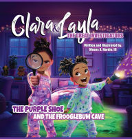 Title: Clara & Layla, The Great Investigators: The Purple Shoe and the Frooglebum Cave, Author: Moses Hardie