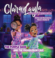Title: Clara & Layla, The Great Investigators: The Purple Shoe and the Frooglebum Cave, Author: Moses Hardie