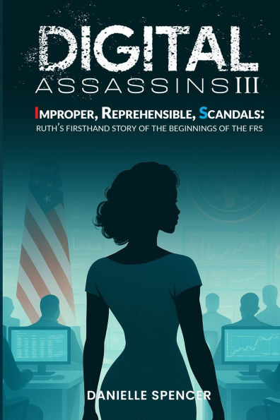 Digital Assassins III: Improper, Reprehensible, Scandals: Ruth's firsthand story of the beginnings of the FRS