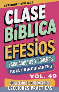 Title: Clase Bï¿½blica para Adultos y Jï¿½venes Guï¿½a Principiantes - Efesios: Lecciones Prï¿½cticas, Author: Guillermo Doris McBride